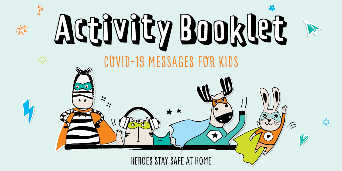 An illustration with the title "Activity Booklet; COVID-19 Messages for Kids." Includes drawings of a zebra, a cat, a moose, and a rabbit dressed like superheroes. Below the drawings, it says "Heroes Stay Safe at Home."