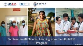A slide that reads "Six Years in 60 Minutes: Learning from the HRH2030 Program." Includes three images: one of three healthcare workers standing and posing for a photo; one of a woman standing outside and posing for a photo; and one of four healthcare workers gathered together and reviewing a document.