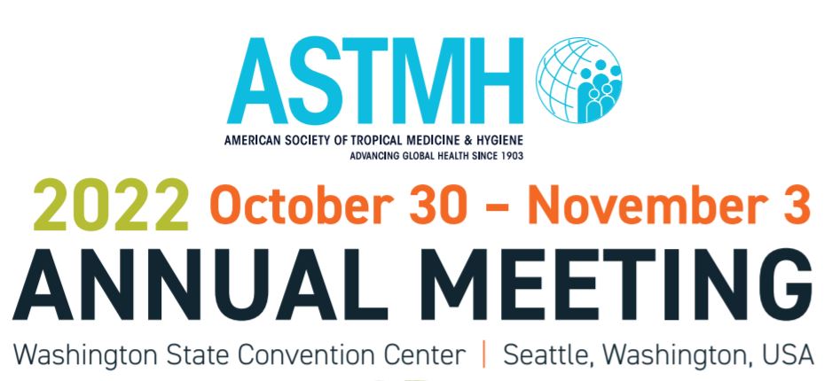 A graphic that says "ASTMH - American Society of Tropical Medicine and Hygiene - Advancing Global Health Since 1903; 2022 October 30 - November 3 Annual Meeting; Washington State Convention Center; Seattle, Washington, USA.
